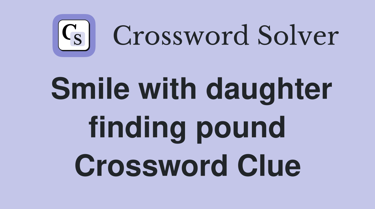Smile with daughter finding pound Crossword Clue