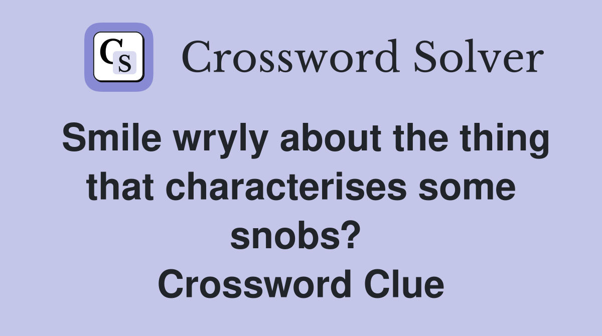 Smile wryly about the thing that characterises some snobs?  Crossword Clue