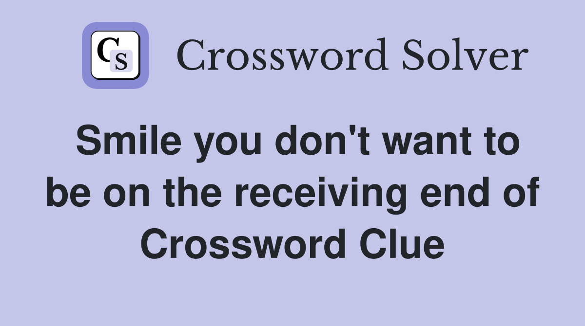 Smile you don't want to be on the receiving end of Crossword Clue