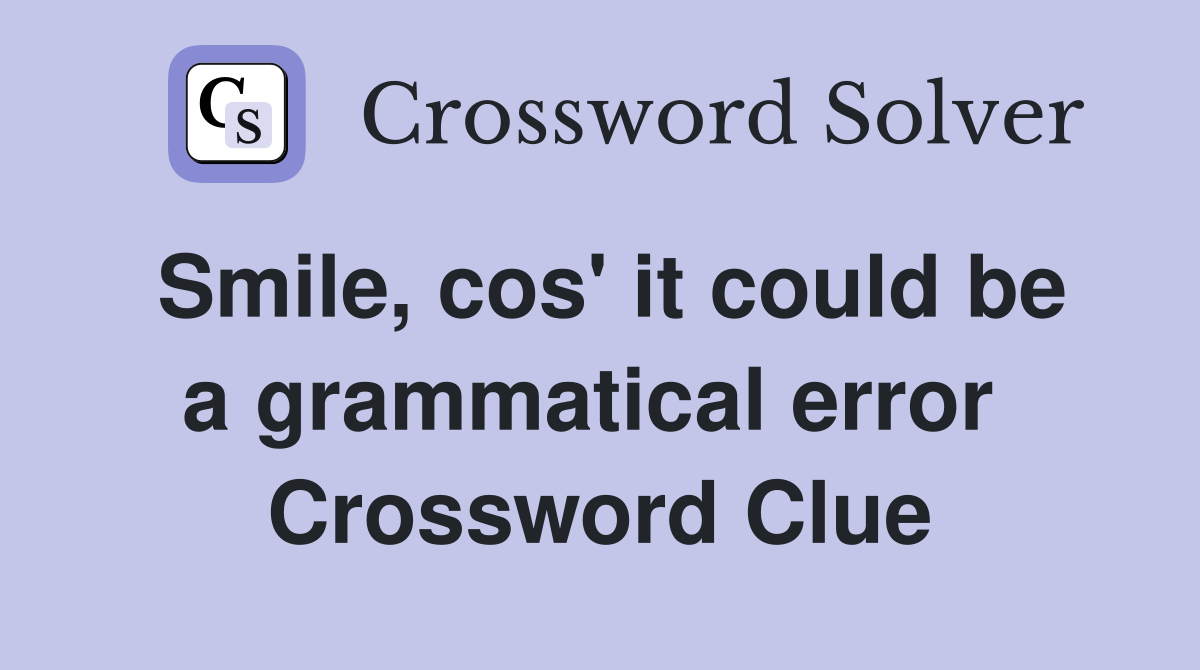 Smile, cos' it could be a grammatical error  Crossword Clue