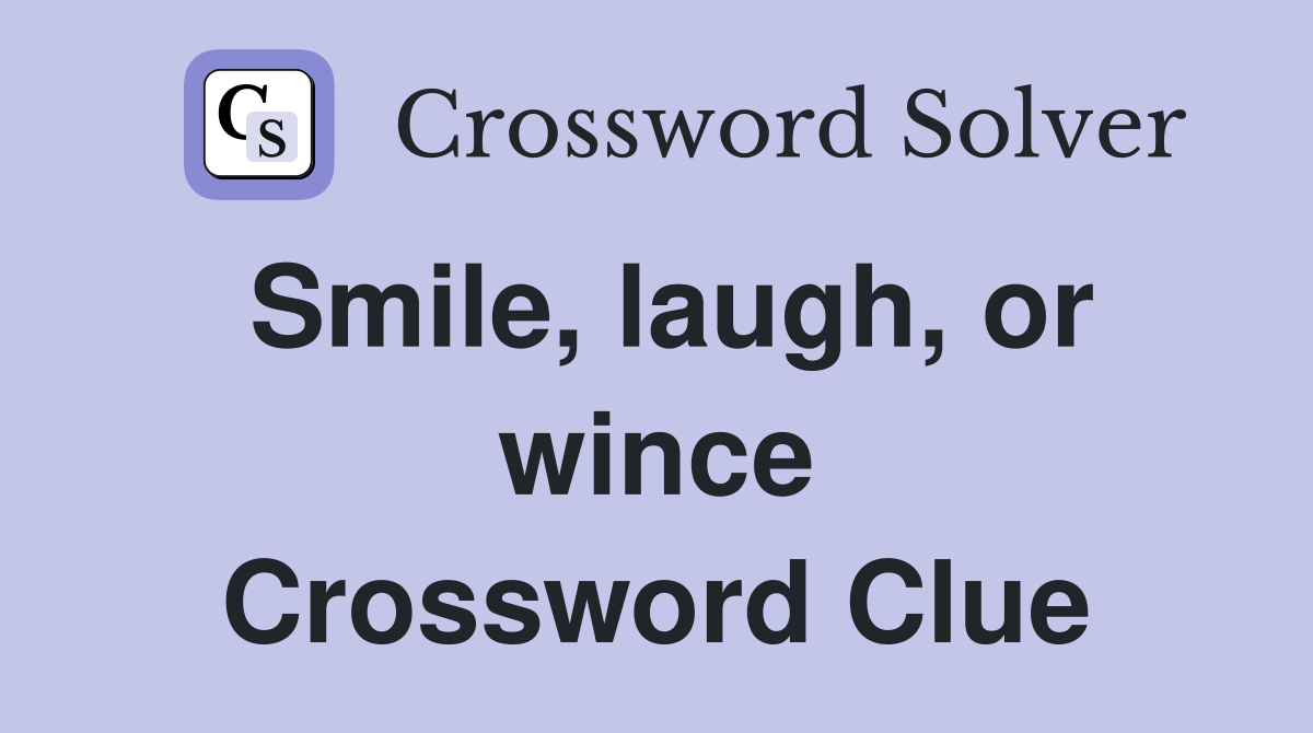 Smile, laugh, or wince Crossword Clue