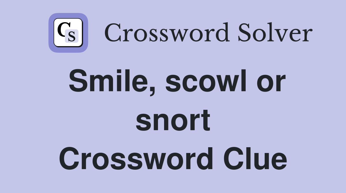 Smile, scowl or snort Crossword Clue