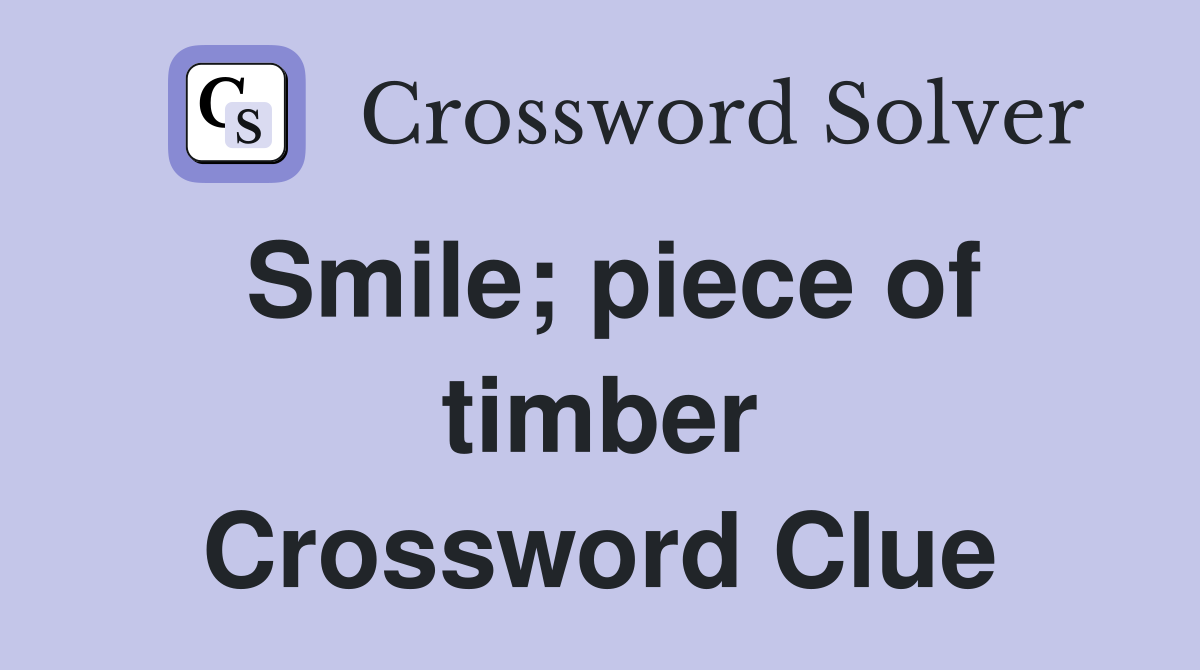Smile; piece of timber Crossword Clue