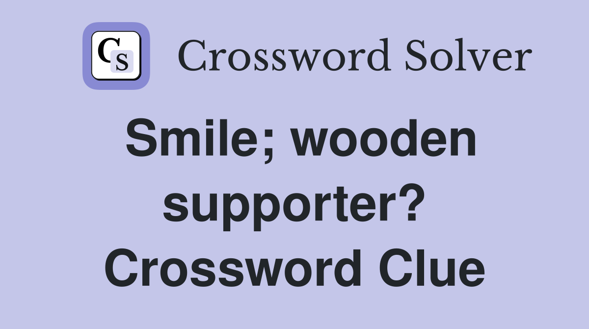 Smile; wooden supporter? Crossword Clue