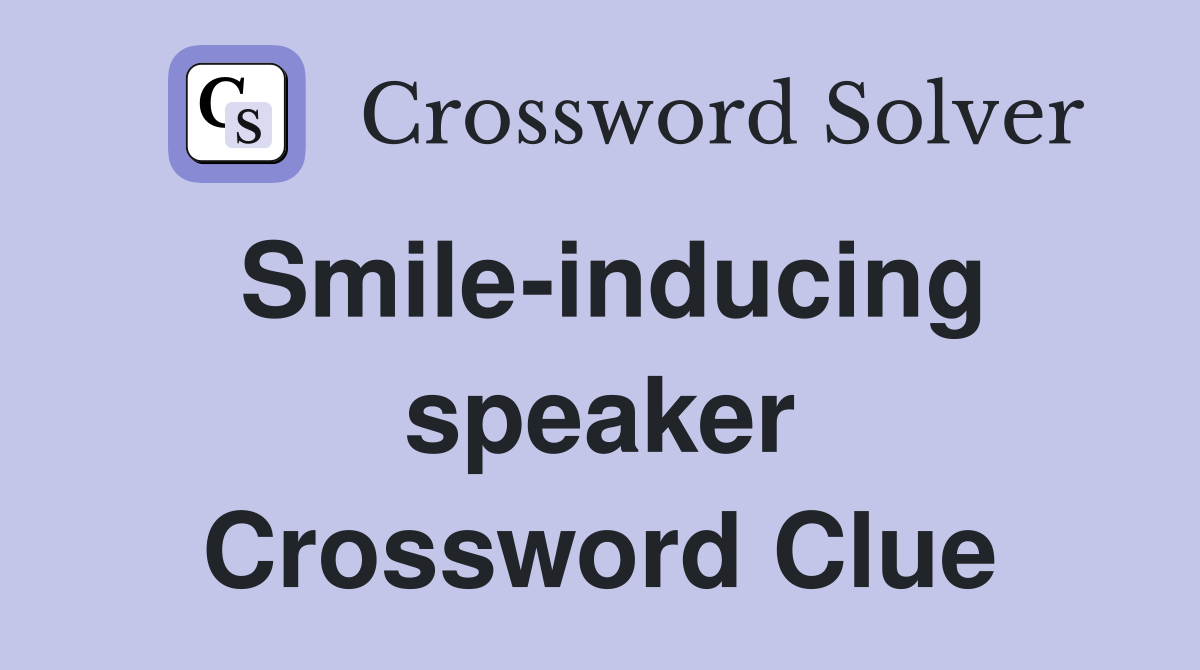 Smile-inducing speaker Crossword Clue