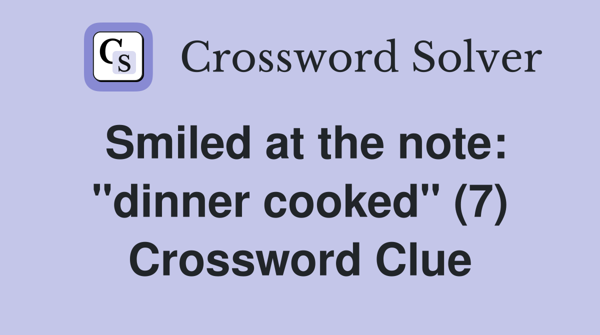 Smiled at the note: "dinner cooked" (7) Crossword Clue