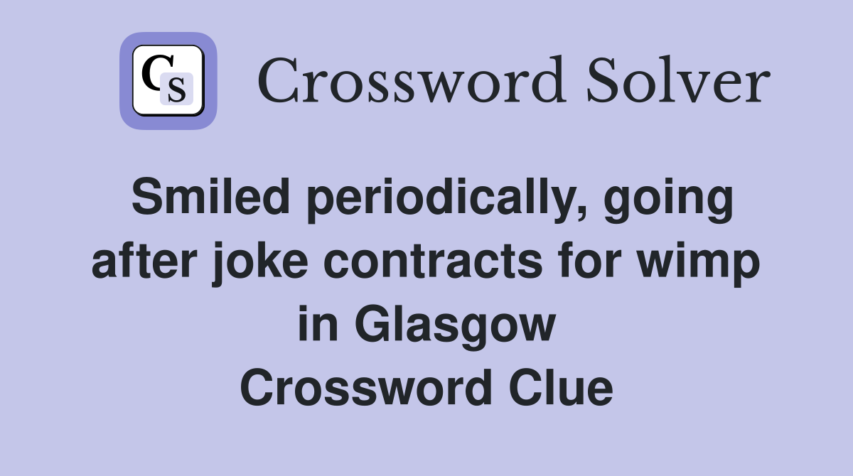 Smiled periodically, going after joke contracts for wimp in Glasgow Crossword Clue