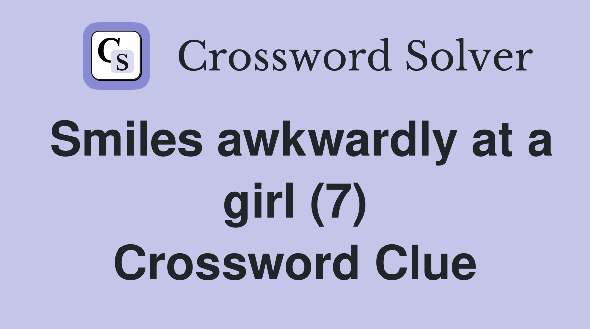 Smiles awkwardly at a girl (7) Crossword Clue