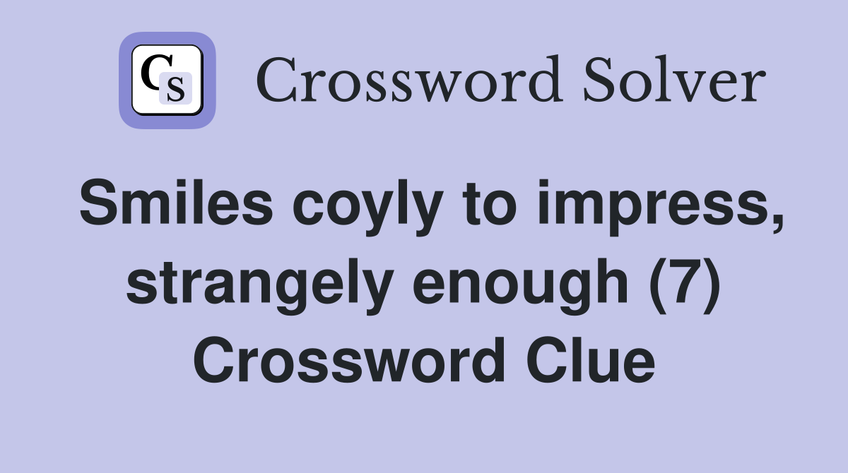 Smiles coyly to impress, strangely enough (7) Crossword Clue