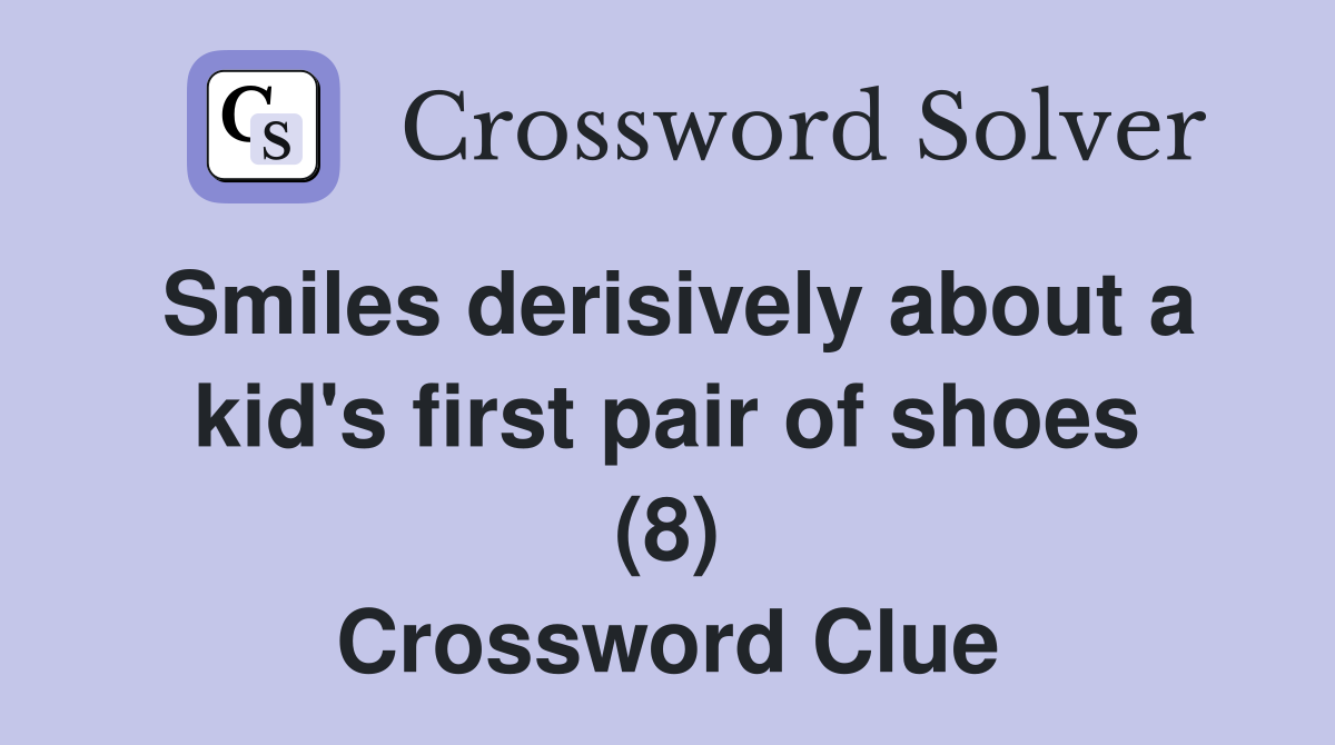 Smiles derisively about a kid's first pair of shoes (8) Crossword Clue