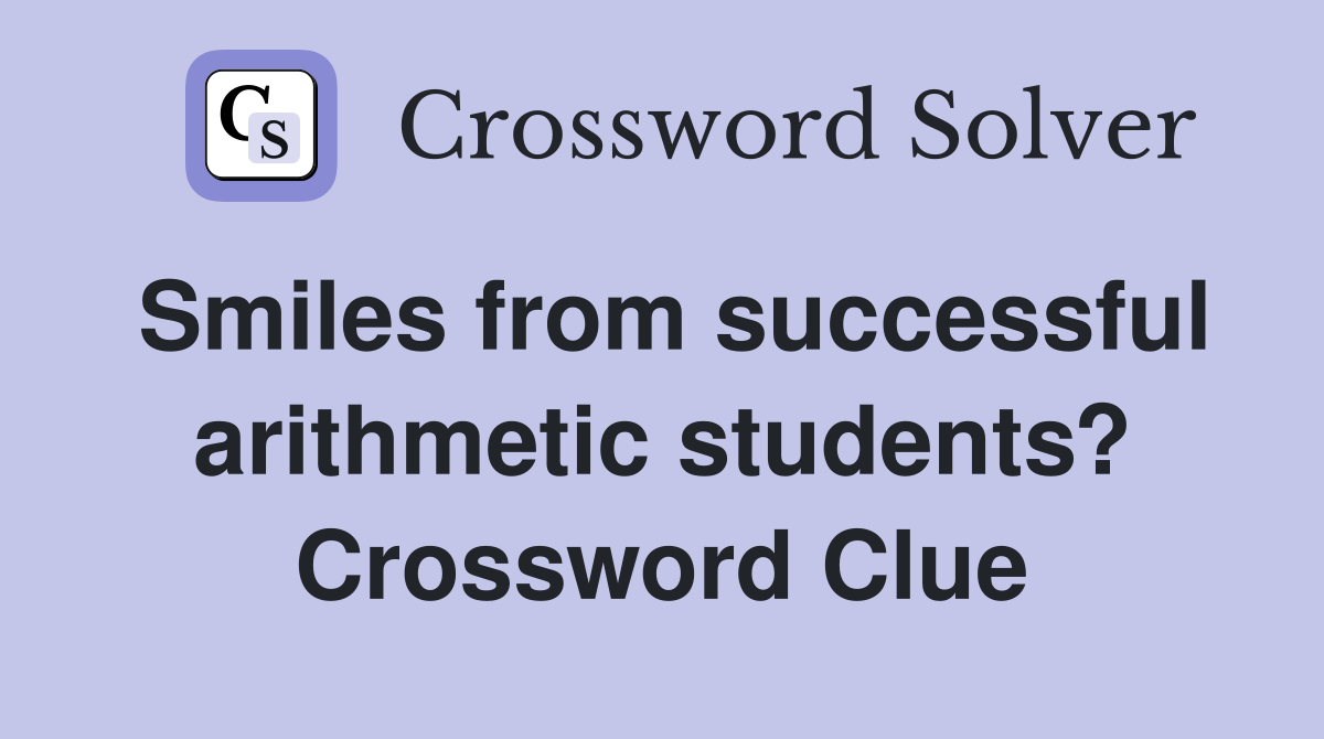 Smiles from successful arithmetic students? Crossword Clue