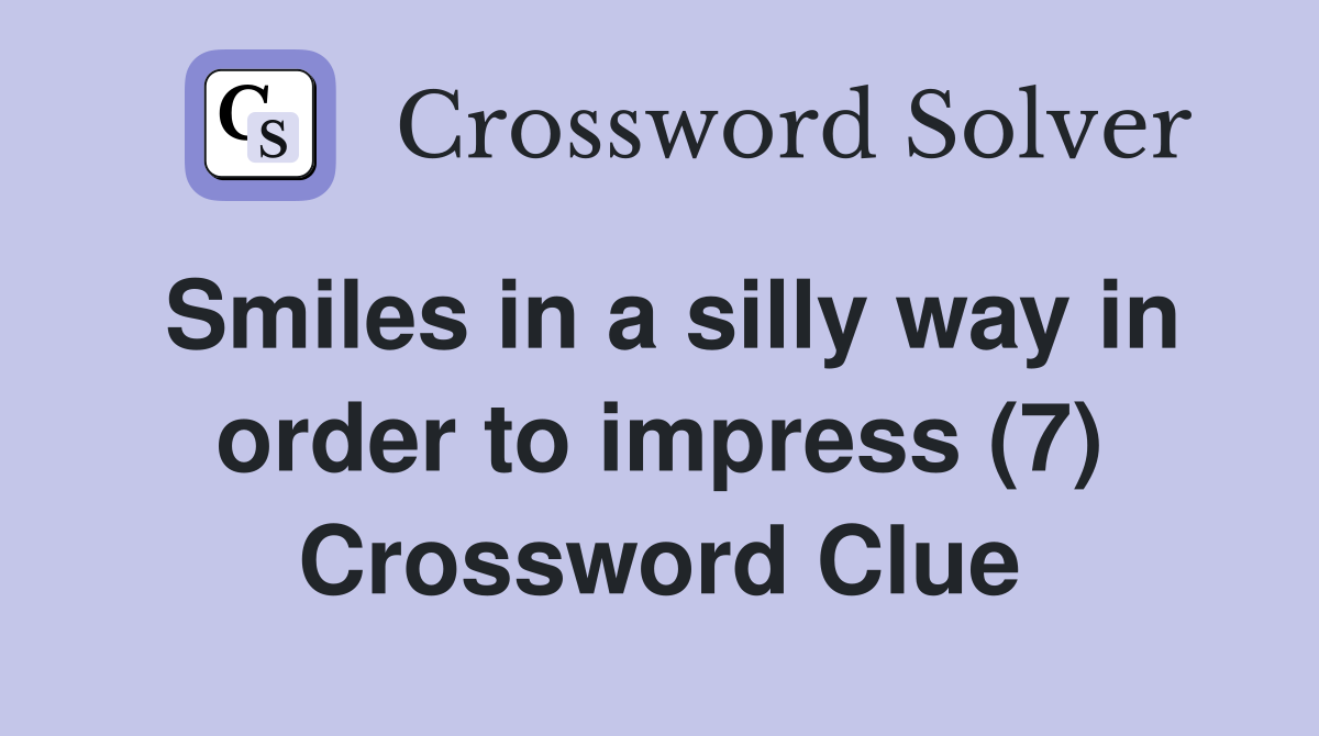 Smiles in a silly way in order to impress (7) Crossword Clue