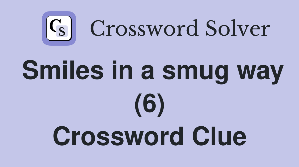 Smiles in a smug way (6) Crossword Clue
