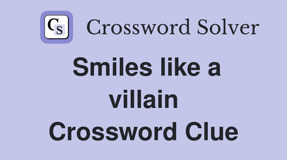 Smiles like a villain Crossword Clue