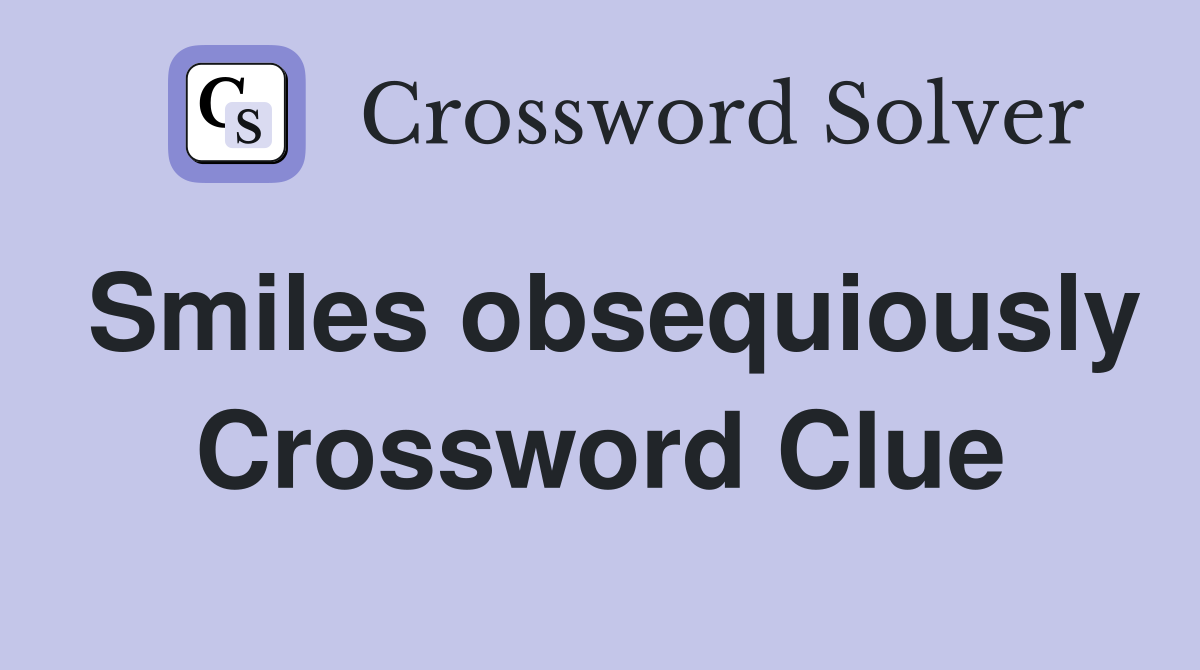 Smiles obsequiously Crossword Clue