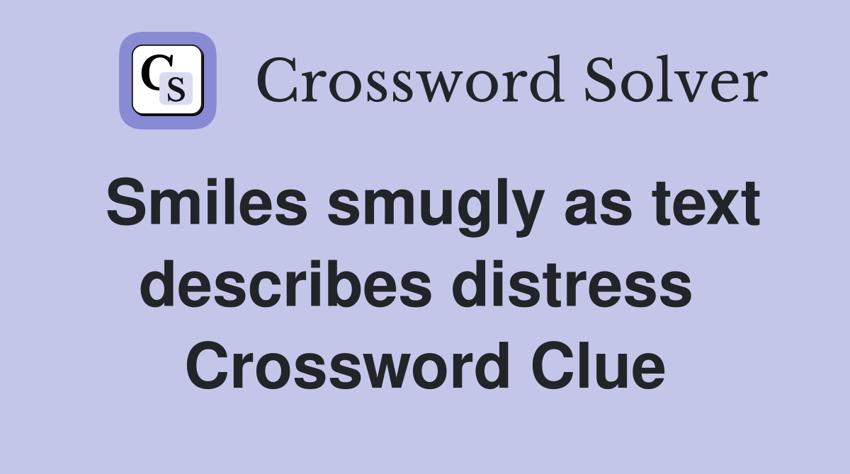 Smiles smugly as text describes distress  Crossword Clue