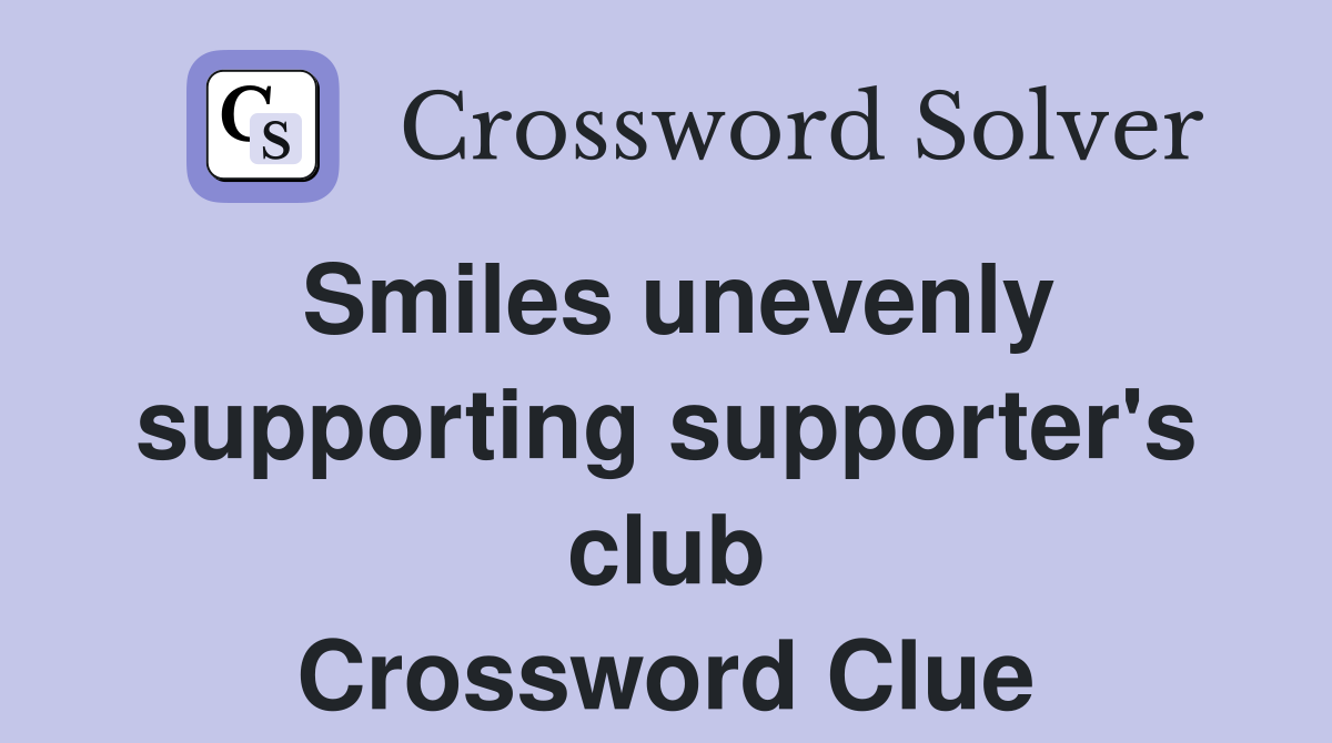 Smiles unevenly supporting supporter's club Crossword Clue