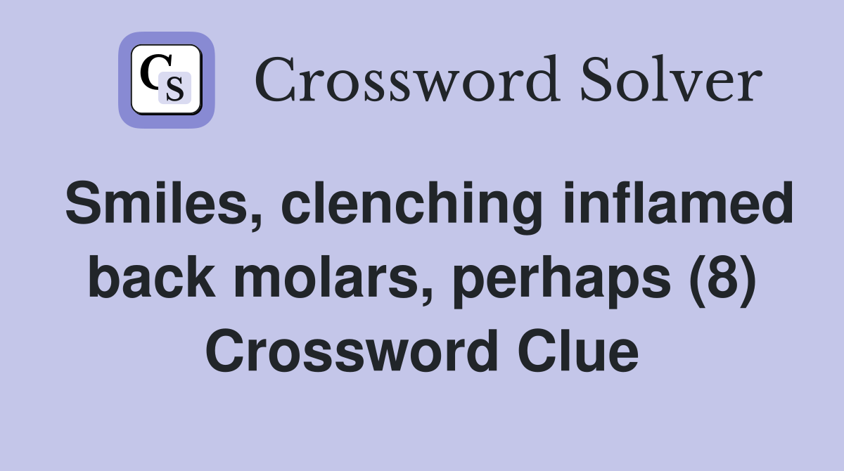 Smiles, clenching inflamed back molars, perhaps (8) Crossword Clue