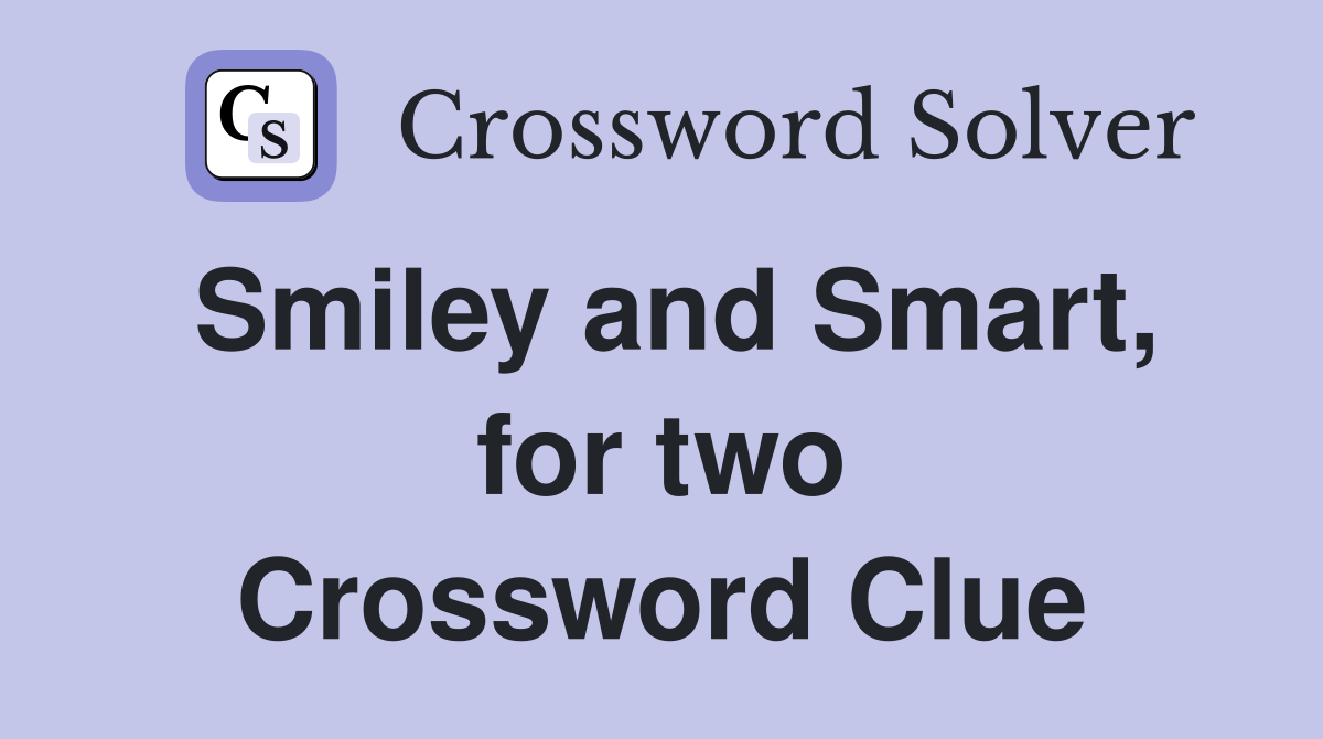 Smiley and Smart, for two Crossword Clue