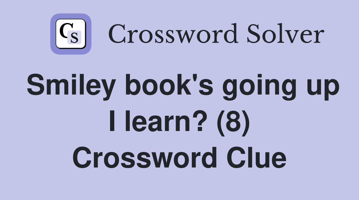 Smiley book's going up I learn? (8) Crossword Clue