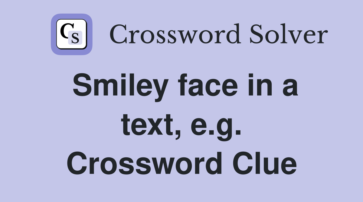 Smiley face in a text, e.g. Crossword Clue