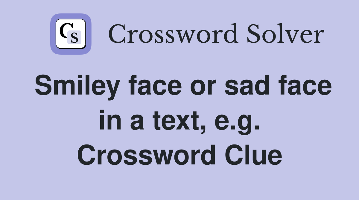 Smiley face or sad face in a text, e.g. Crossword Clue