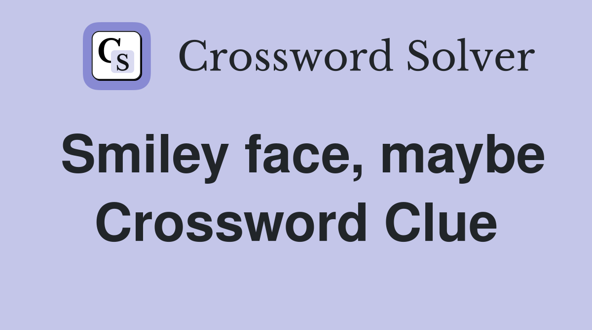 Smiley face, maybe Crossword Clue