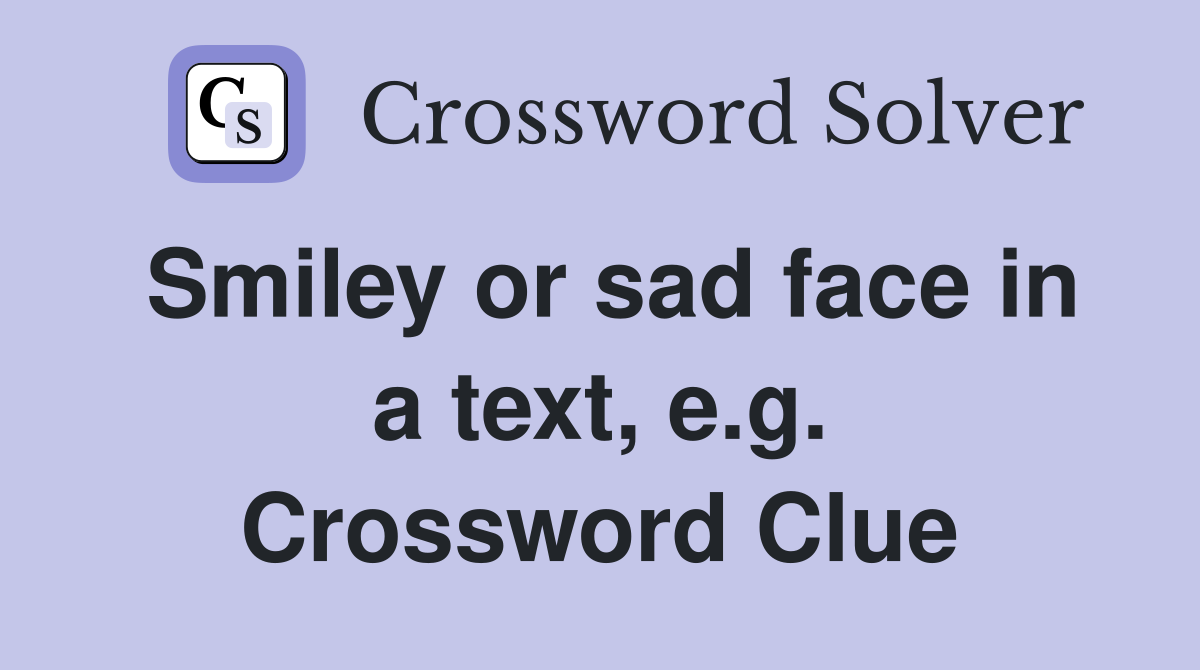 Smiley or sad face in a text, e.g. Crossword Clue