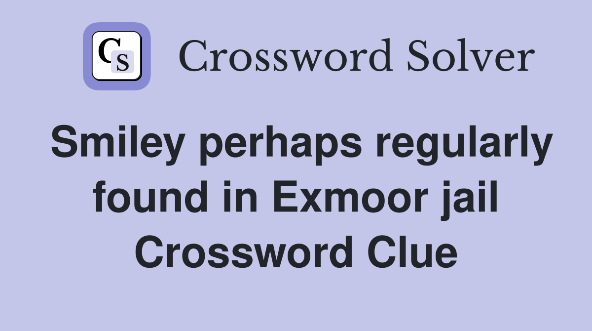 Smiley perhaps regularly found in Exmoor jail Crossword Clue