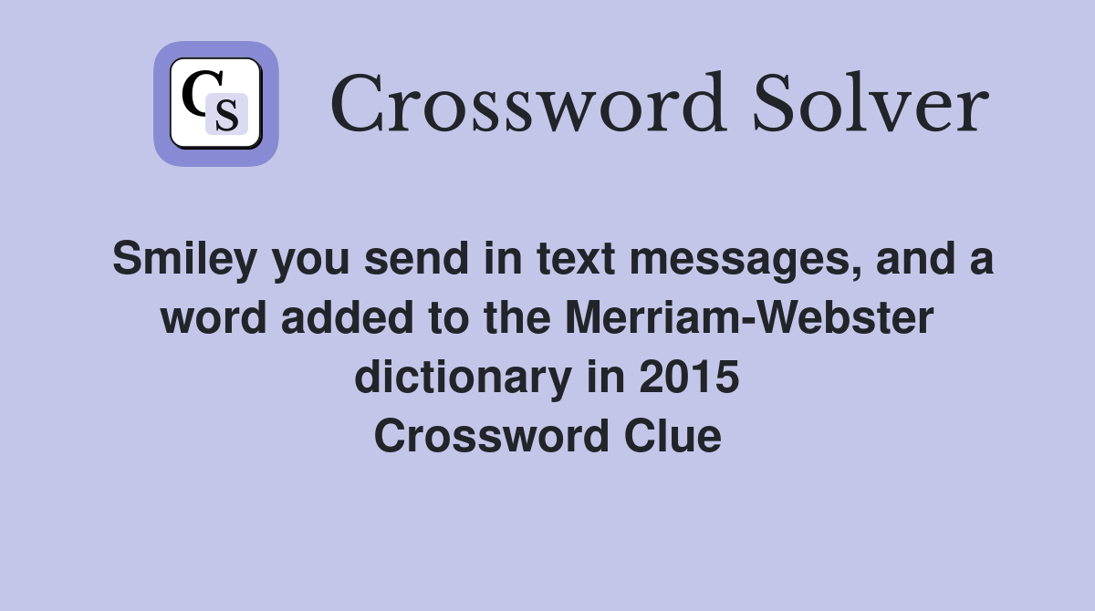 Smiley you send in text messages, and a word added to the Merriam-Webster dictionary in 2015 Crossword Clue