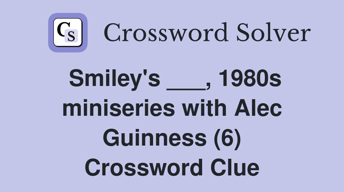 Smiley's ___, 1980s miniseries with Alec Guinness (6) Crossword Clue