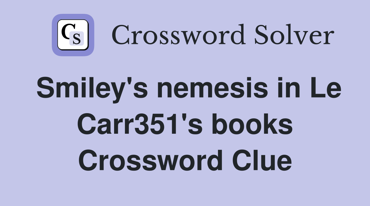 Smiley's nemesis in Le Carr351's books Crossword Clue