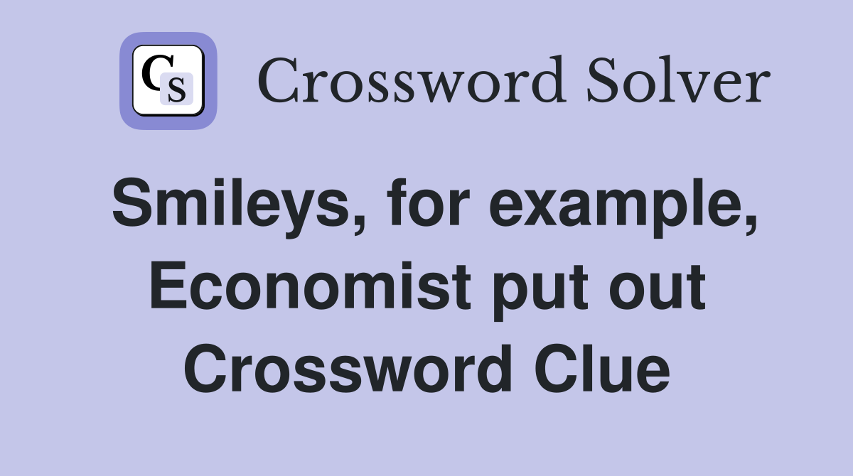 Smileys, for example, Economist put out Crossword Clue