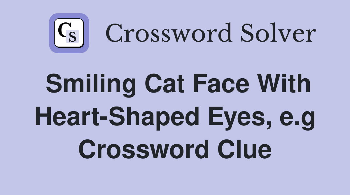 Smiling Cat Face With Heart-Shaped Eyes, e.g Crossword Clue