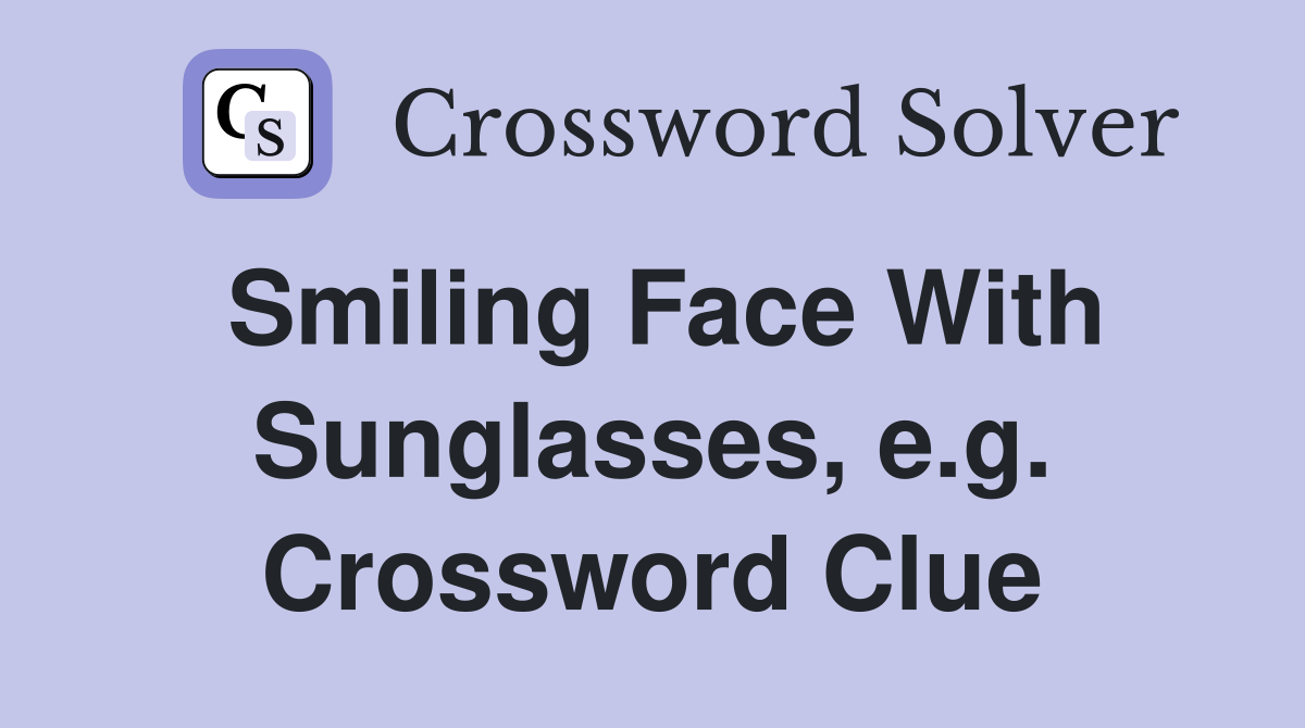 Smiling Face With Sunglasses, e.g. Crossword Clue