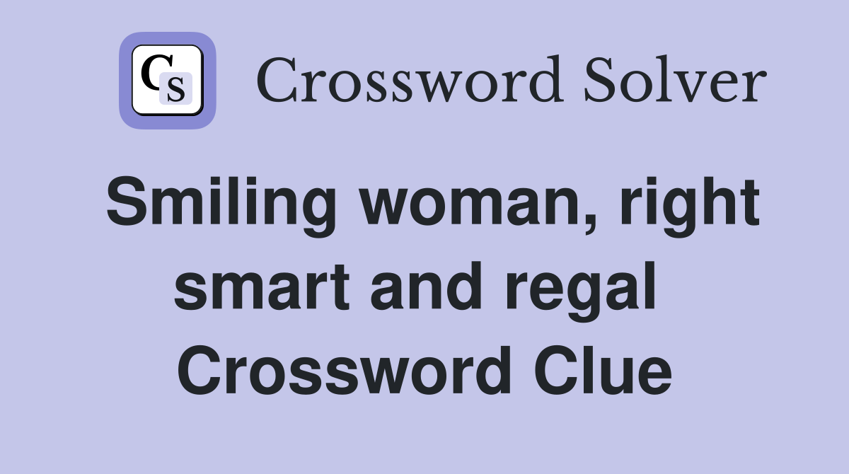 Smiling woman, right smart and regal  Crossword Clue