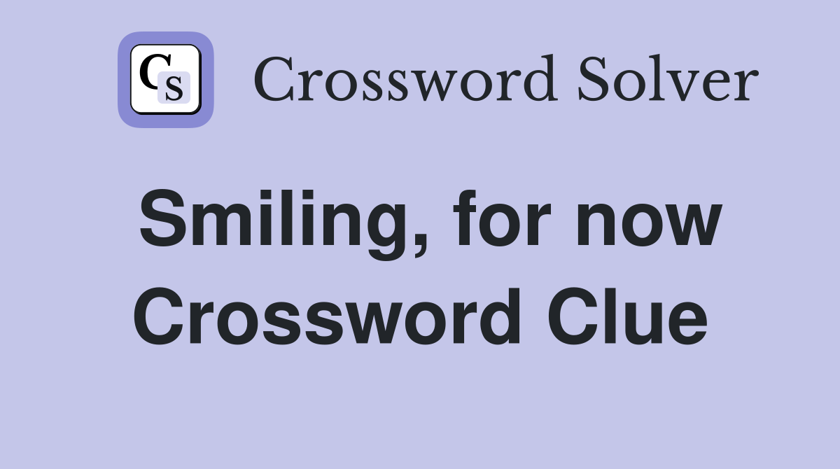 Smiling, for now Crossword Clue