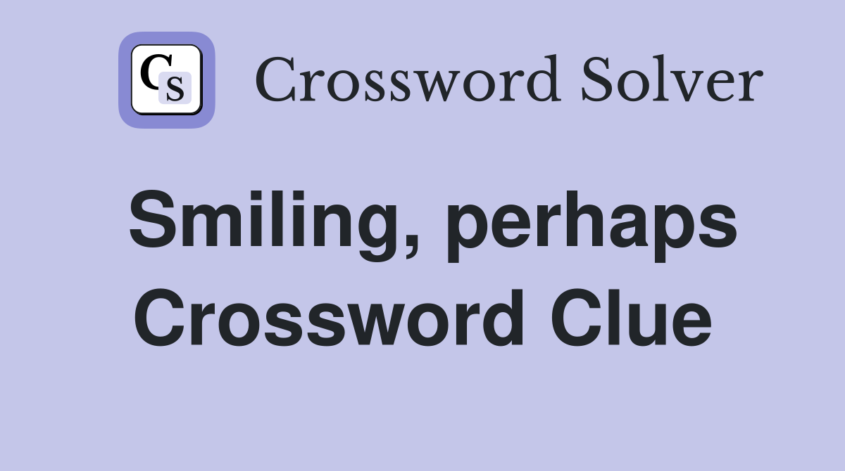 Smiling, perhaps Crossword Clue