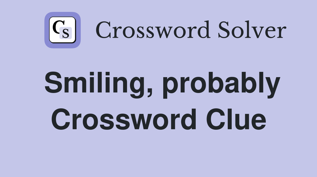 Smiling, probably Crossword Clue