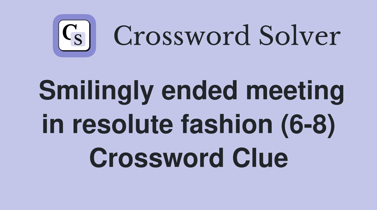 Smilingly ended meeting in resolute fashion (6-8) Crossword Clue