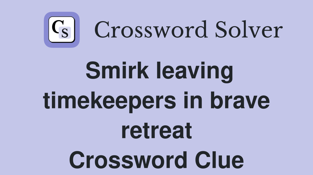 Smirk leaving timekeepers in brave retreat Crossword Clue