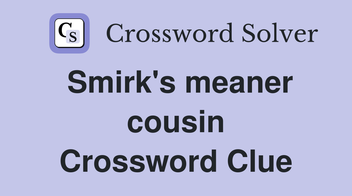 Smirk's meaner cousin Crossword Clue