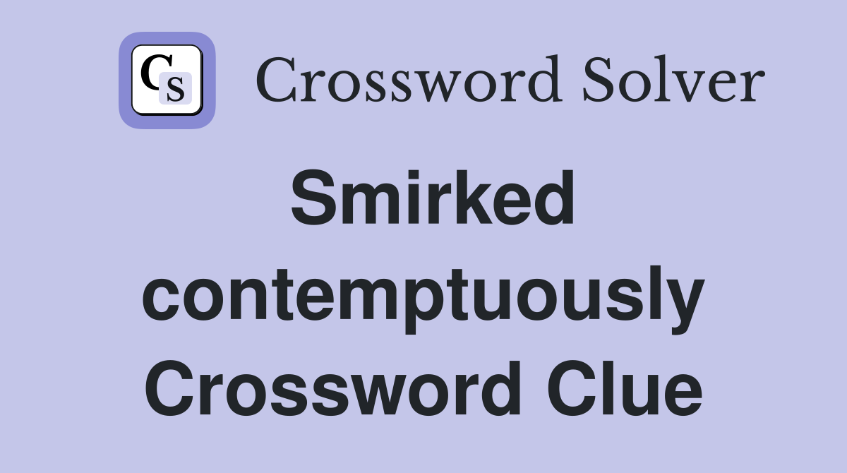 Smirked contemptuously Crossword Clue