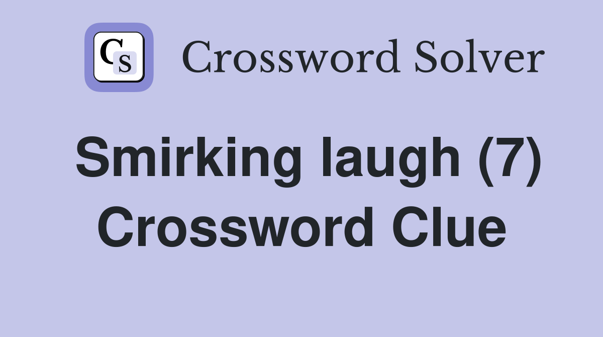 Smirking laugh (7) Crossword Clue