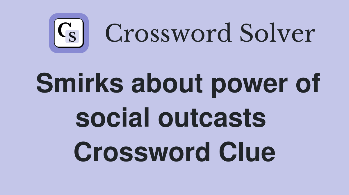 Smirks about power of social outcasts  Crossword Clue