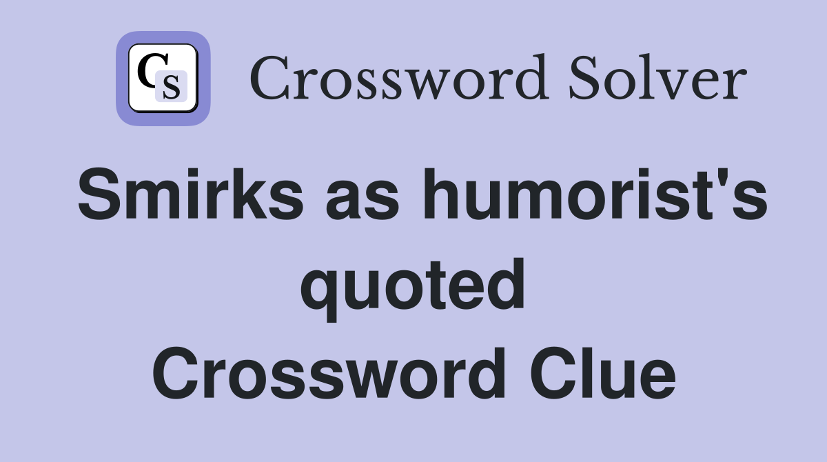 Smirks as humorist's quoted Crossword Clue