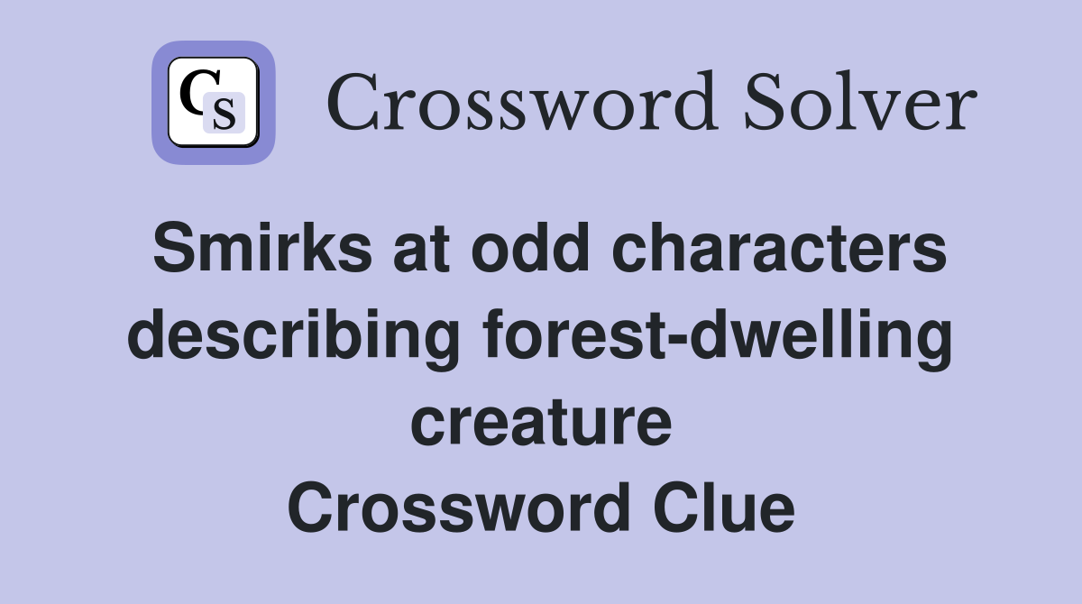 Smirks at odd characters describing forest-dwelling creature Crossword Clue