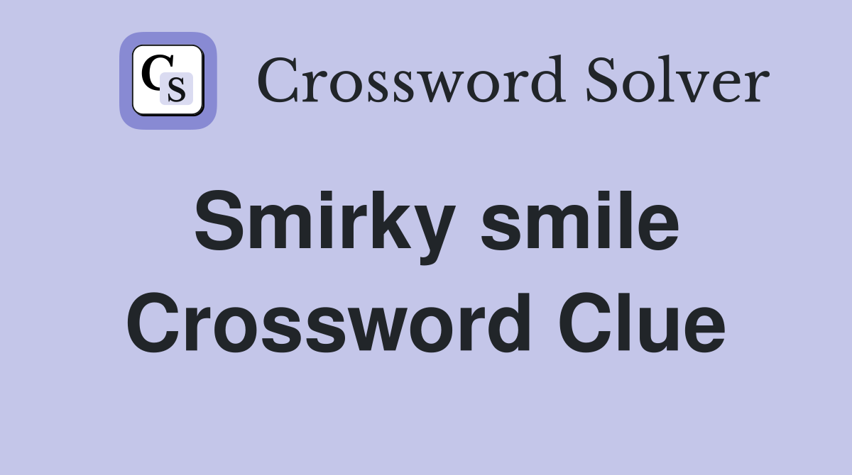 Smirky smile Crossword Clue