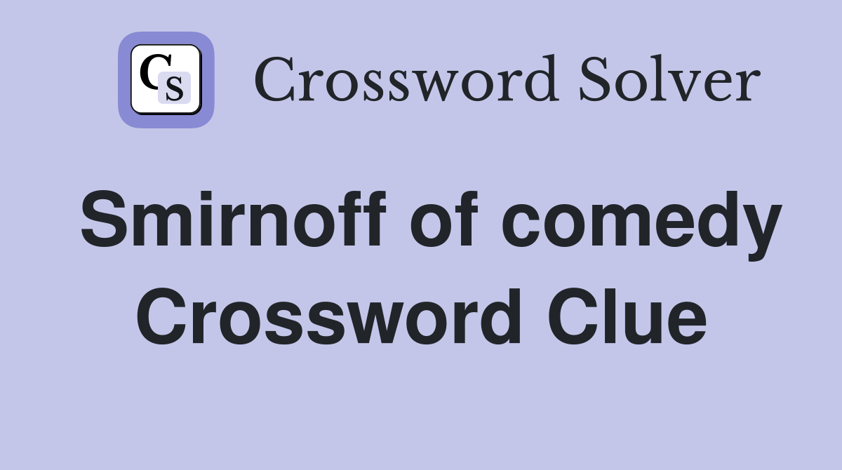 Smirnoff of comedy Crossword Clue