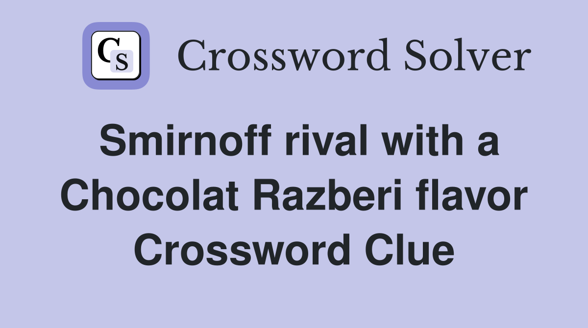 Smirnoff rival with a Chocolat Razberi flavor Crossword Clue